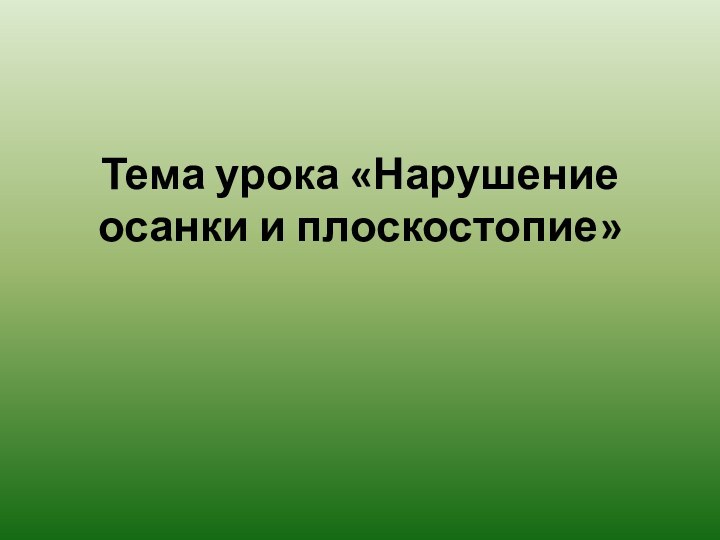 Тема урока «Нарушение осанки и плоскостопие»   