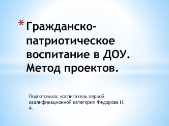 Гражданско-патриотическое воспитание в ДОУ. Метод проектов.