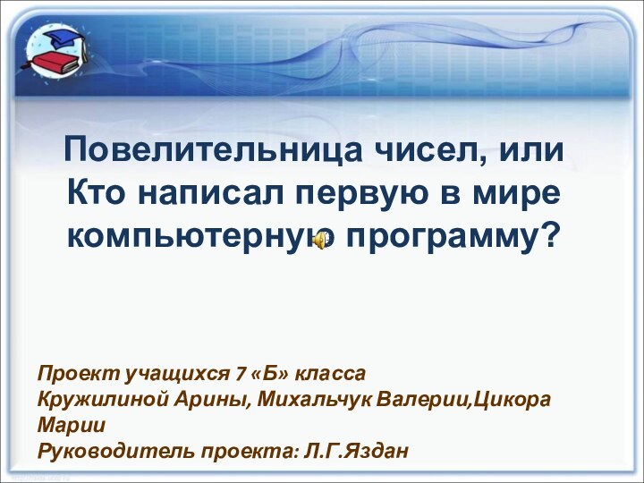 Повелительница чисел, или Кто написал первую в мире компьютерную программу? Проект учащихся