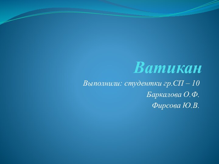 ВатиканВыполнили: студентки гр.СП – 10Баркалова О.Ф.Фирсова Ю.В.