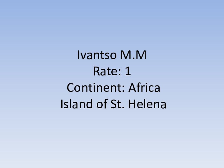 Ivantso M.M  Rate: 1  Continent: Africa  Island of St. Helena