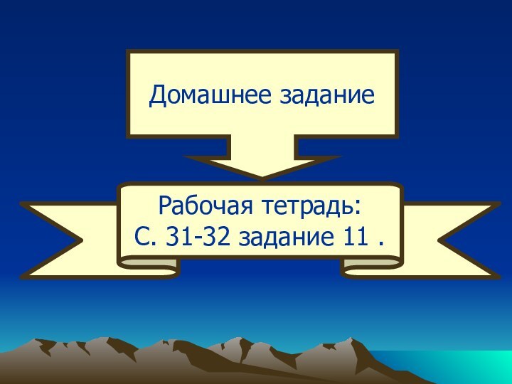 Домашнее заданиеРабочая тетрадь:С. 31-32 задание 11 .