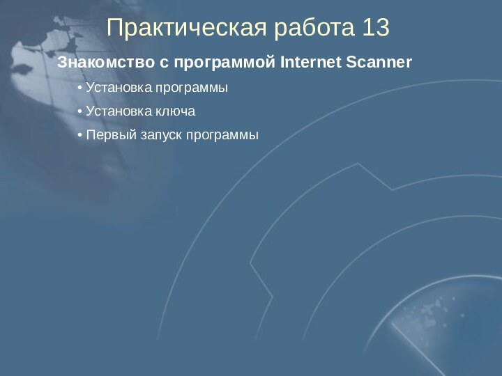 Практическая работа 13Знакомство с программой Internet Scanner Установка программы Установка ключа Первый запуск программы