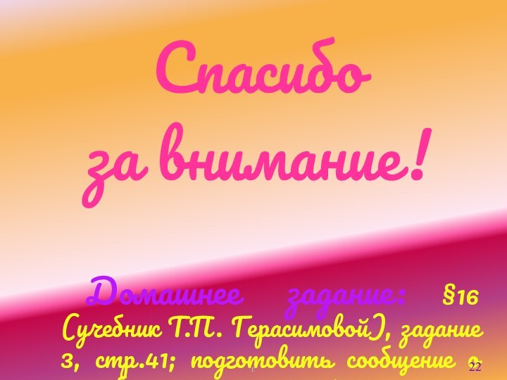 Спасибоза внимание!Домашнее задание: §16 (учебник Т.П. Герасимовой), задание 3, стр.41; подготовить сообщение