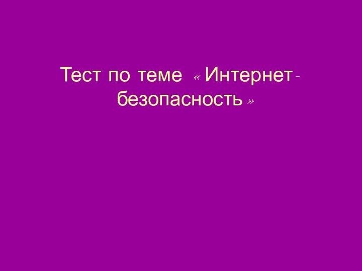 Тест по теме «Интернет- безопасность»