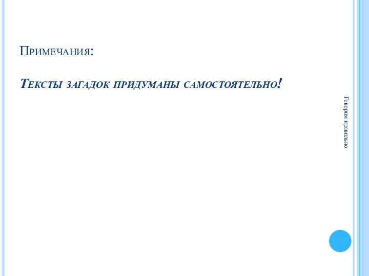 Примечания:  Тексты загадок придуманы самостоятельно!   Говорим правильно