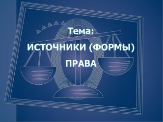 Тема: ИСТОЧНИКИ (ФОРМЫ) ПРАВА