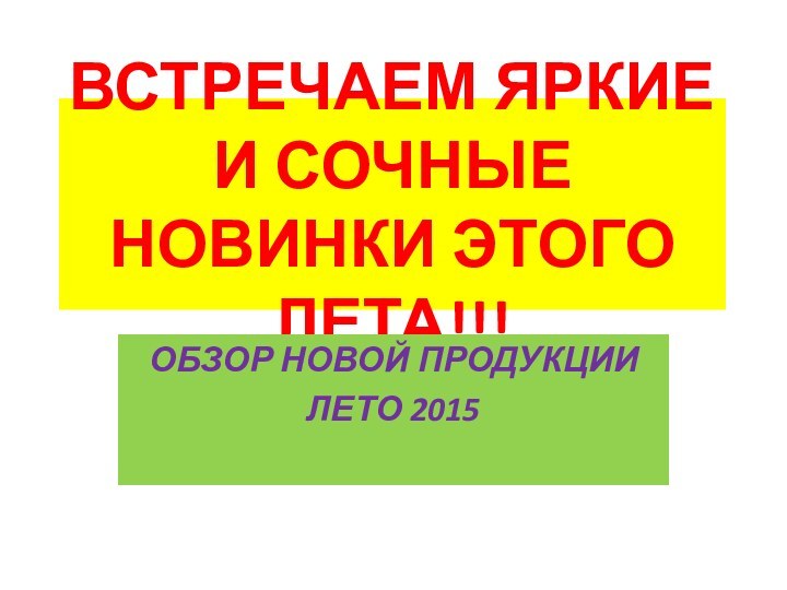 ВСТРЕЧАЕМ ЯРКИЕ И СОЧНЫЕ НОВИНКИ ЭТОГО ЛЕТА!!! ОБЗОР НОВОЙ ПРОДУКЦИИ ЛЕТО 2015