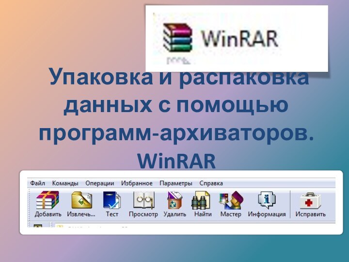 Упаковка и распаковка данных с помощью программ-архиваторов. WinRAR