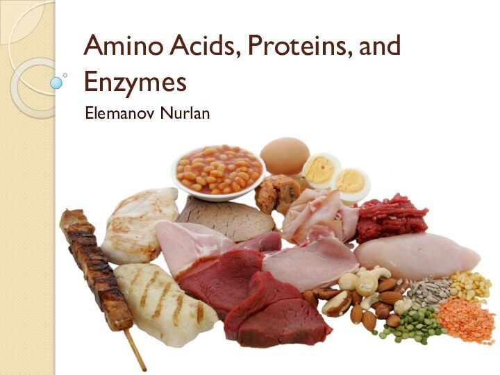 Amino Acids, Proteins, and Enzymes Elemanov Nurlan