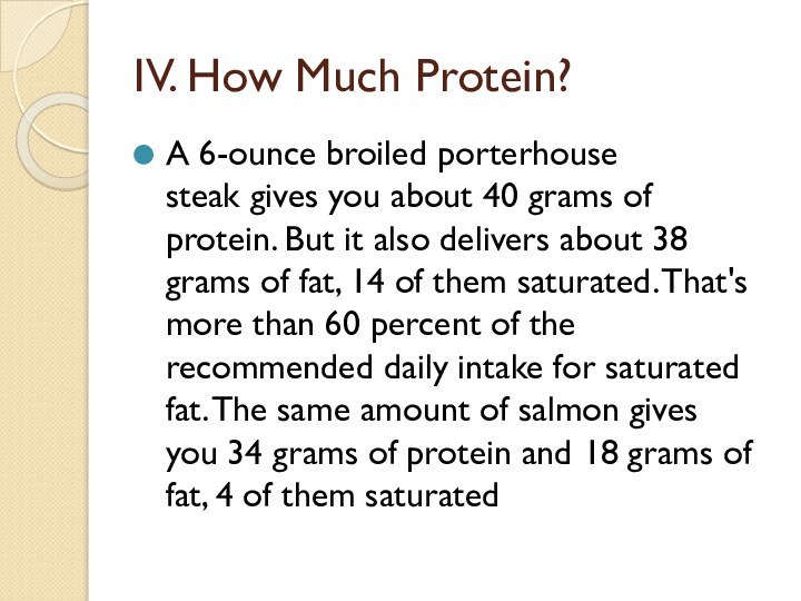 IV. How Much Protein?A 6-ounce broiled porterhouse steak gives you about 40 grams of protein.