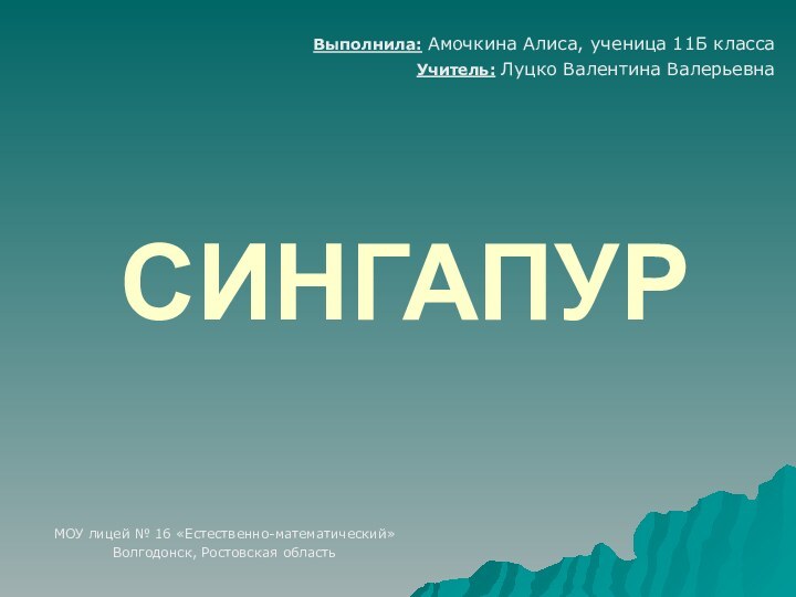 СингапурВыполнила: Амочкина Алиса, ученица 11Б классаУчитель: Луцко Валентина ВалерьевнаМОУ лицей № 16 «Естественно-математический»Волгодонск, Ростовская область