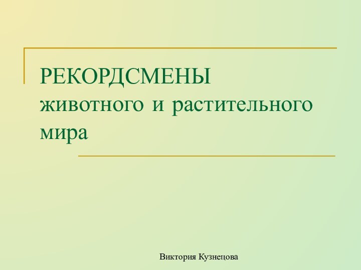 РЕКОРДСМЕНЫ животного и растительного мираВиктория Кузнецова