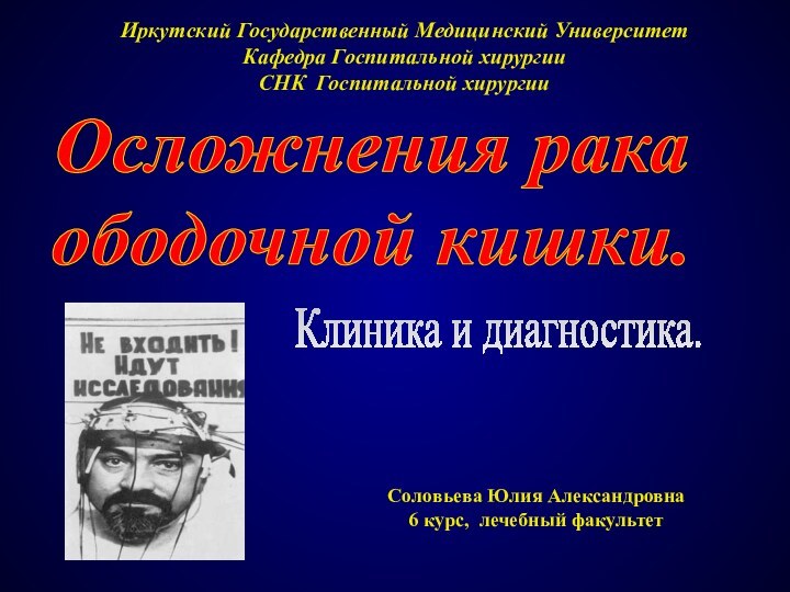 Иркутский Государственный Медицинский УниверситетКафедра Госпитальной хирургииСНК Госпитальной хирургииСоловьева Юлия Александровна6 курс, лечебный