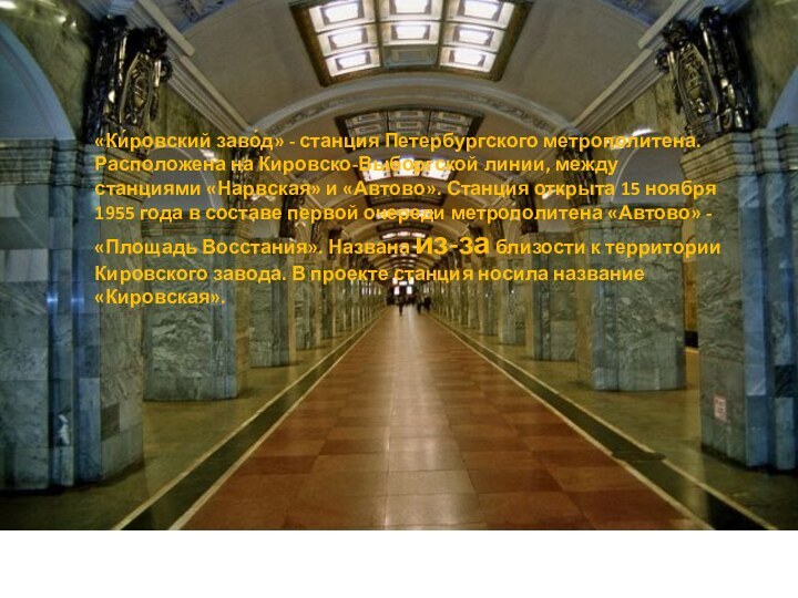 «Ки́ровский заво́д» - станция Петербургского метрополитена. Расположена на Кировско-Выборгской линии, между