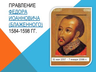 Правление Федора Иоанновича(Блаженного)  1584-1598 гг.