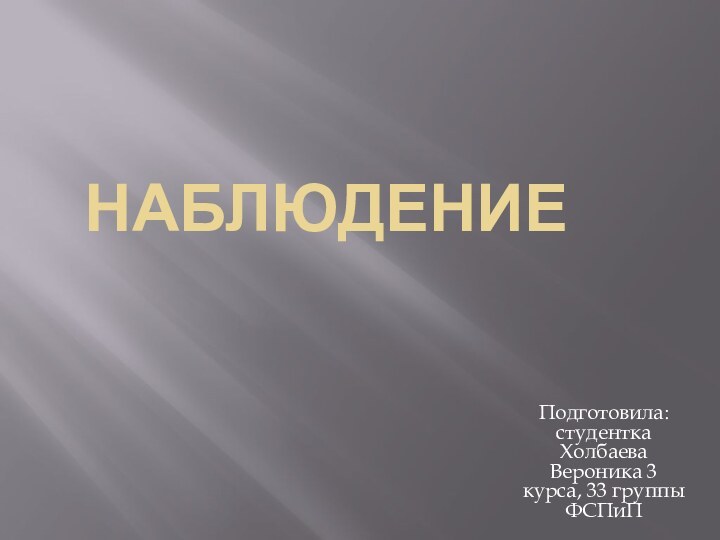 НаблюдениеПодготовила: студентка Холбаева Вероника 3 курса, 33 группы ФСПиП