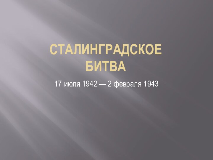 Сталинградское битва17 июля 1942 — 2 февраля 1943