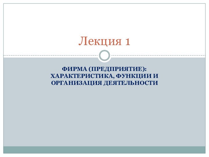 Фирма (предприятие): характеристика, функции и организация деятельностиЛекция 1