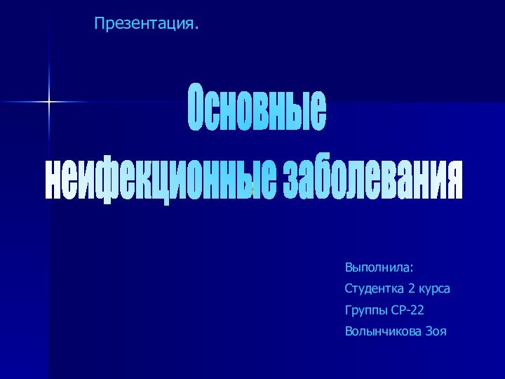 Основные неифекционные заболеванияВыполнила:Студентка 2 курсаГруппы СР-22Волынчикова ЗояПрезентация.