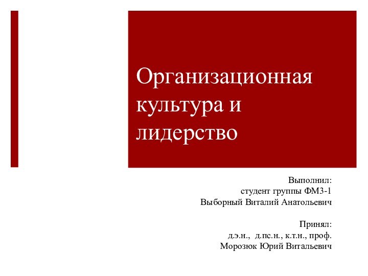 Организационная культура и лидерствоВыполнил:студент группы ФМ3-1Выборный Виталий Анатольевич Принял: