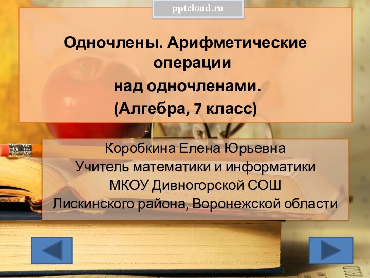 Одночлены. Арифметические операции над одночленами.(Алгебра, 7 класс)Коробкина Елена ЮрьевнаУчитель математики и информатикиМКОУ