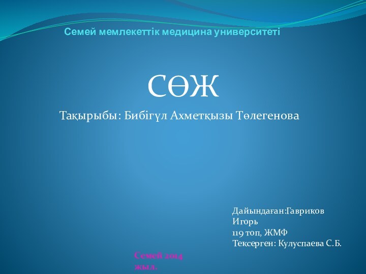 Семей мемлекеттік медицина университетіСӨЖ Тақырыбы: Бибігүл Ахметқызы ТөлегеноваДайындаған:Гавриков Игорь 119 топ, ЖМФ