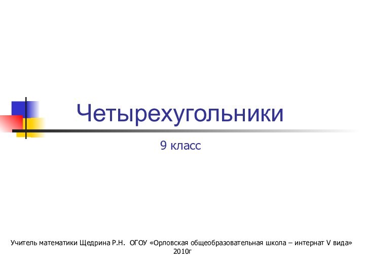 Четырехугольники9 классУчитель математики Щедрина Р.Н. ОГОУ «Орловская общеобразовательная школа – интернат V