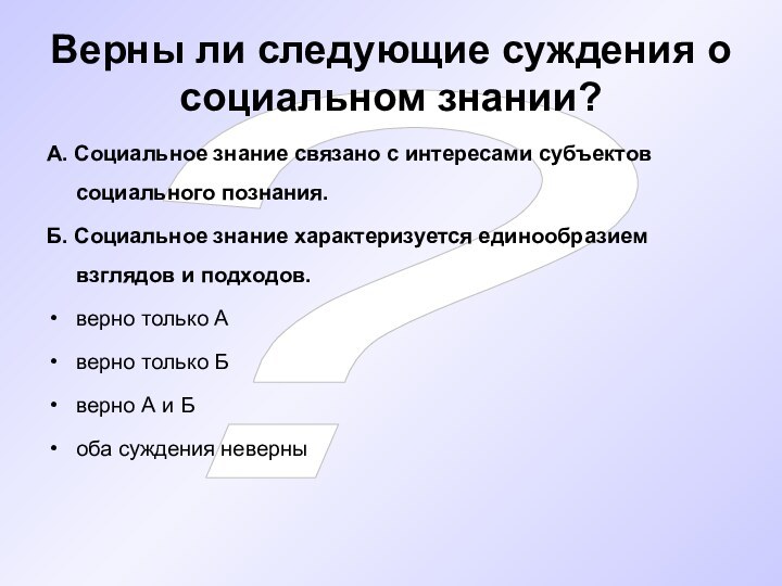 ?Верны ли следующие суждения о социальном знании?А. Социальное знание связано с интересами