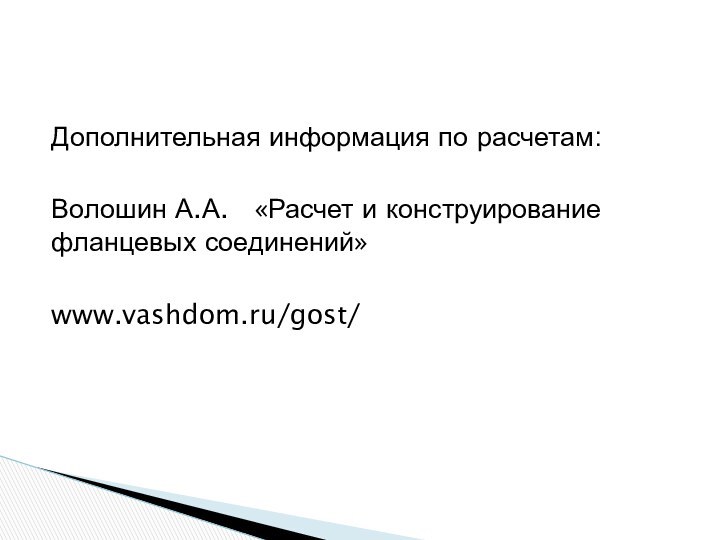 Дополнительная информация по расчетам:Волошин А.А.  «Расчет и конструирование фланцевых соединений»www.vashdom.ru/gost/