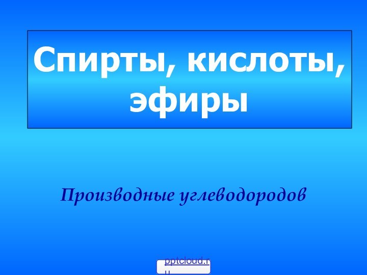 Спирты, кислоты, эфирыПроизводные углеводородов