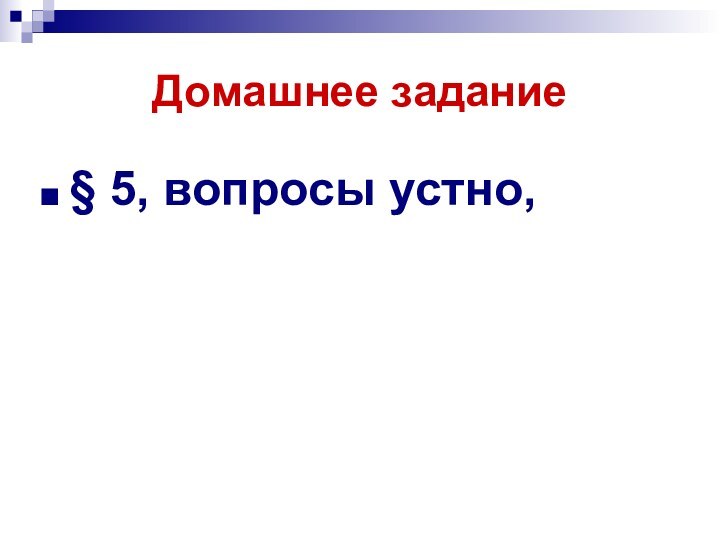 Домашнее задание§ 5, вопросы устно,