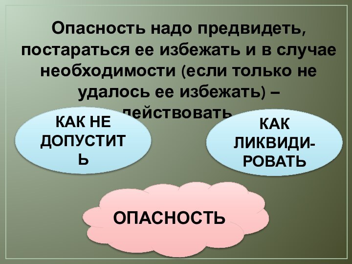 Опасность надо предвидеть, постараться ее избежать и в случае необходимости (если только