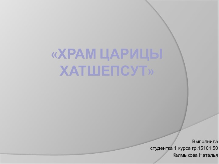 «Храм царицы Хатшепсут»Выполниластудентка 1 курса гр.15101.50Калмыкова Наталья