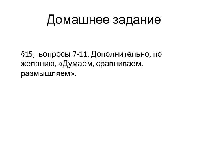 Домашнее задание§15, вопросы 7-11. Дополнительно, по желанию, «Думаем, сравниваем, размышляем».