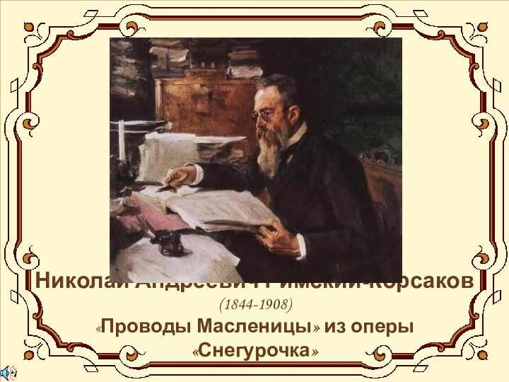 Николай Андреевич Римский-Корсаков (1844-1908) «Проводы Масленицы» из оперы «Снегурочка»