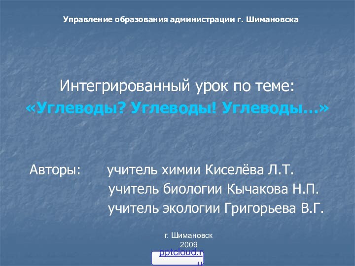 Управление образования администрации г. ШимановскаИнтегрированный урок по теме: «Углеводы? Углеводы! Углеводы…» Авторы: