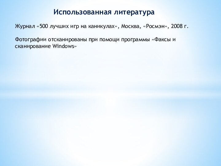 Использованная литератураЖурнал «500 лучших игр на каникулах», Москва, «Росмэн», 2008 г.Фотографии отсканированы