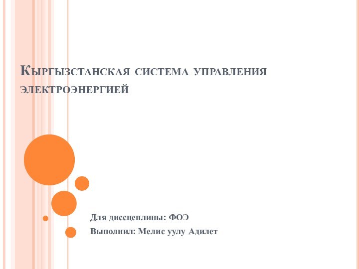 Кыргызстанская система управления электроэнергией Для диссцеплины: ФОЭ Выполнил: Мелис уулу Адилет