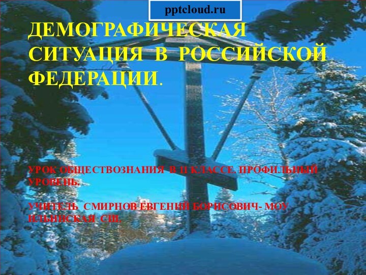 ДЕМОГРАФИЧЕСКАЯ СИТУАЦИЯ В РОССИЙСКОЙ ФЕДЕРАЦИИ.УРОК ОБЩЕСТВОЗНАНИЯ В 11 КЛАССЕ. ПРОФИЛЬНЫЙ УРОВЕНЬ.УЧИТЕЛЬ СМИРНОВ