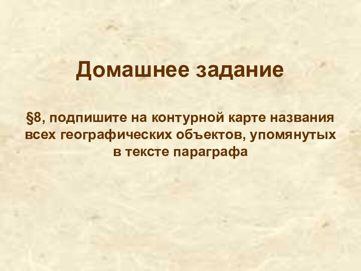 Домашнее задание  §8, подпишите на контурной карте названия всех географических объектов,