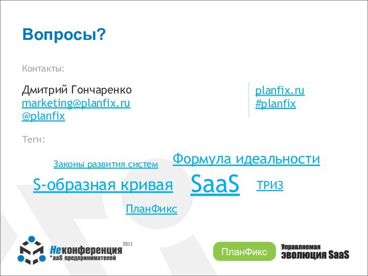 Вопросы?Контакты:Дмитрий Гончаренкоmarketing@planfix.ru@planfixТеги:Законы развития системSaaSФормула идеальностиS-образная криваяТРИЗПланФиксplanfix.ru#planfix