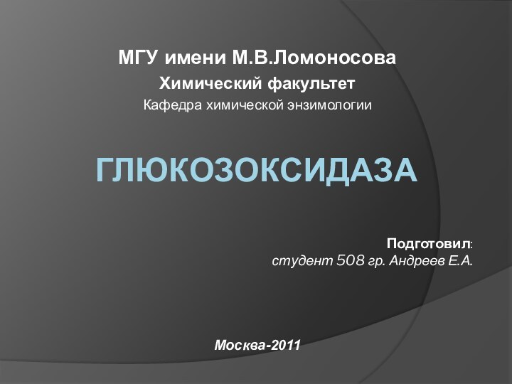 ГЛЮКОЗОКСИДАЗАМГУ имени М.В.ЛомоносоваХимический факультетКафедра химической энзимологииМосква-2011Подготовил:студент 508 гр. Андреев Е.А.