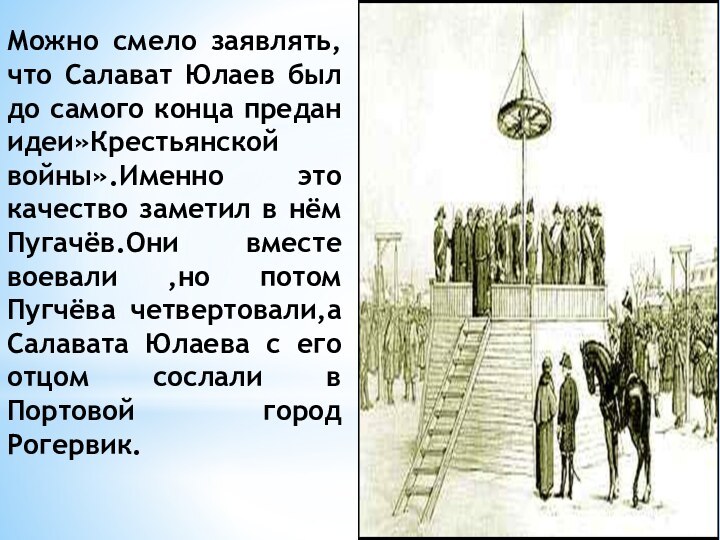 Можно смело заявлять,что Салават Юлаев был до самого конца предан идеи»Крестьянской войны».Именно