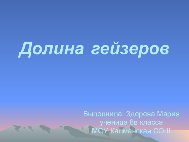 Долина гейзеровВыполнила: Здерева Марияученица 8в классаМОУ Калманская СОШ