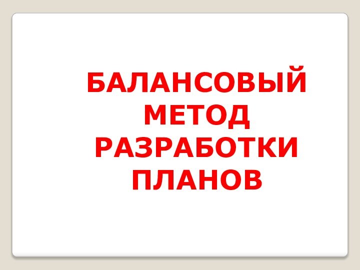 БАЛАНСОВЫЙ МЕТОДРАЗРАБОТКИ ПЛАНОВ