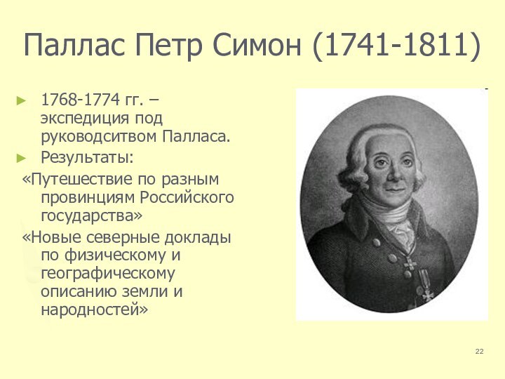 Паллас Петр Симон (1741-1811)1768-1774 гг. – экспедиция под руководситвом Палласа.Результаты:«Путешествие по разным