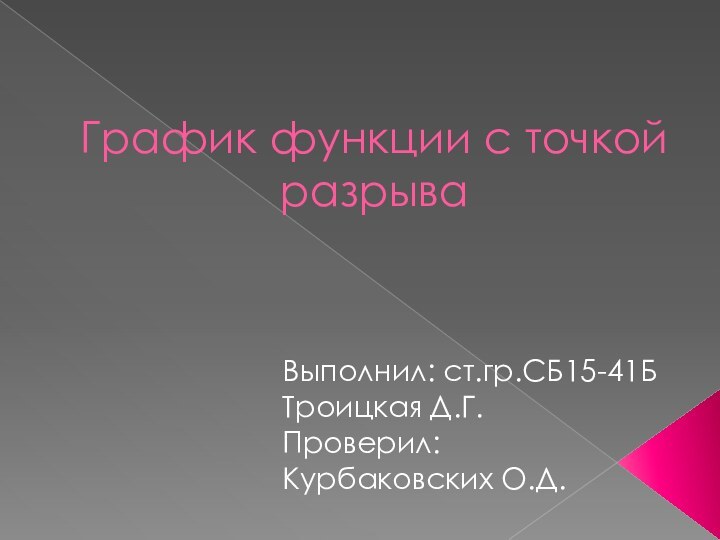 График функции с точкой разрыва Выполнил: ст.гр.СБ15-41БТроицкая Д.Г.Проверил:Курбаковских О.Д.