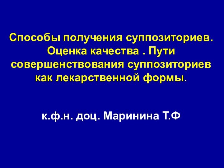 Способы получения суппозиториев. Оценка качества . Пути совершенствования суппозиториев как лекарственной формы.к.ф.н. доц. Маринина Т.Ф