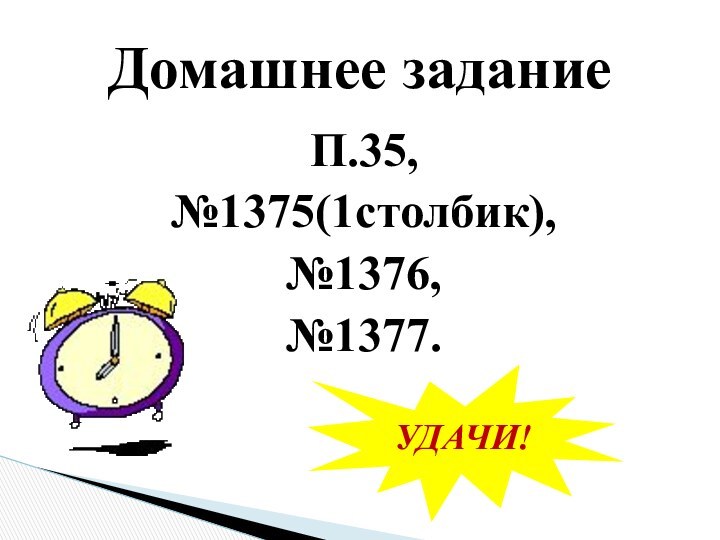 П.35,№1375(1столбик),№1376,№1377.Домашнее заданиеУДАЧИ!